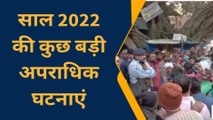 सिवान: 2022 में कई बड़ी आपराधिक घटना रही सुर्खियों मे, देखें उन चर्चित खबरों की झलक