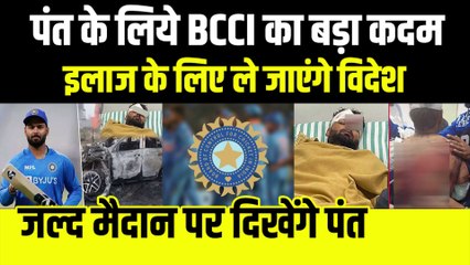 Rishabh Pant के लिए BCCI का बड़ा कदम, ईलाज के लिए ले जाएंगे विदेश, जल्द मैदान पर दिखेंगे पंत