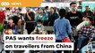 PAS wants freeze on all travellers from China