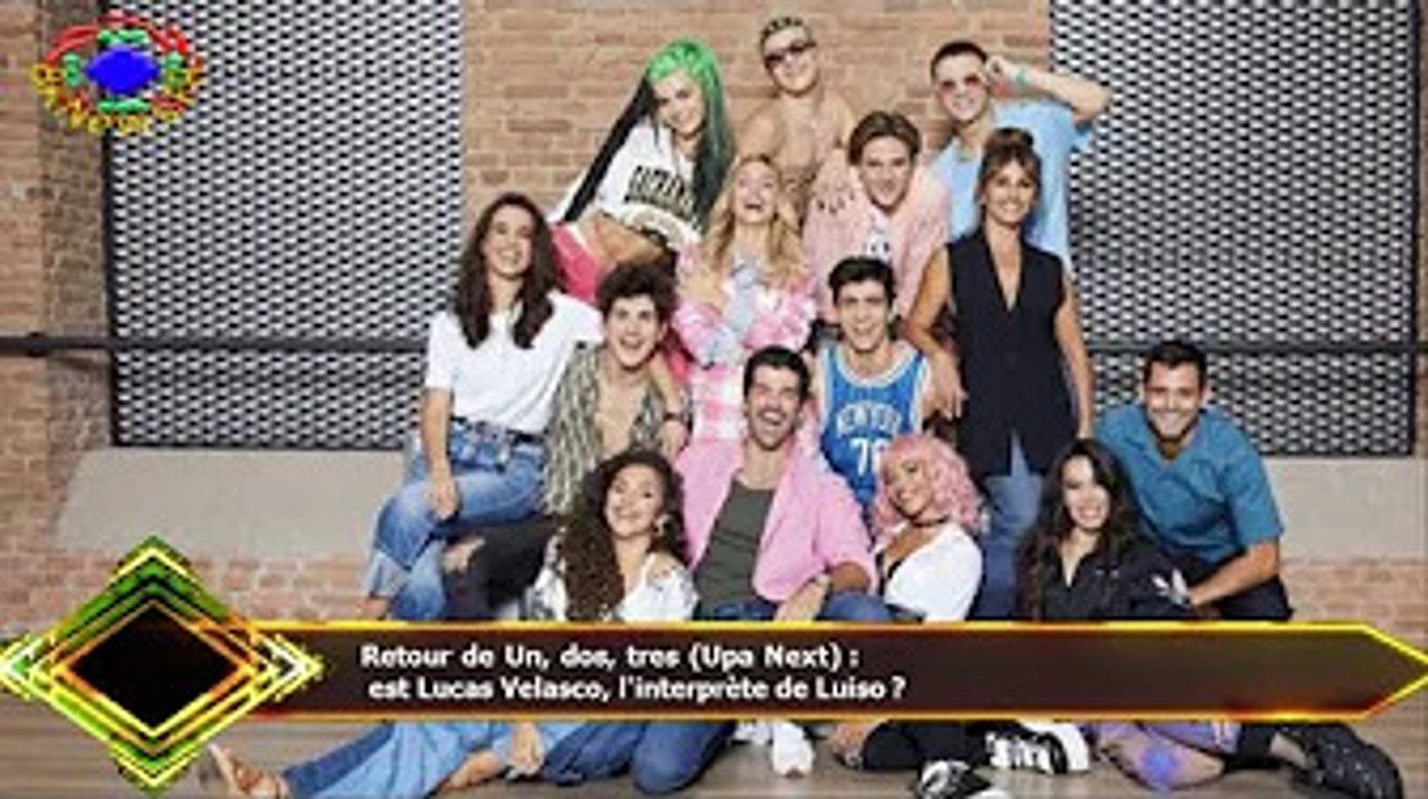 Retour de Un, dos, tres (Upa Next) :  est Lucas Velasco, l'interprète de Luiso ?