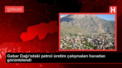 Download Video: Gabar Dağı'ndaki petrol üretim çalışmaları havadan görüntülendi