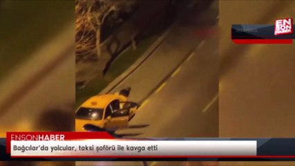 Bağcılar’da yolcular, taksi şoförü ile kavga etti.