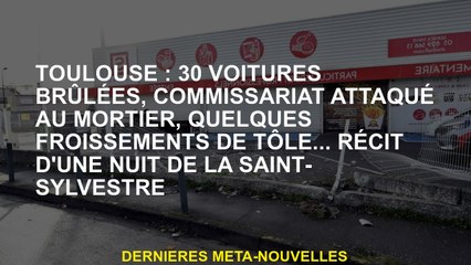 Toulouse: 30 voitures brûlées, le poste de police a attaqué dans le mortier, quelques états de dents