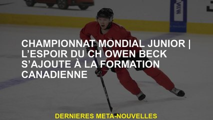 Championnat mondial juniorL'espoir du Ch Owen Beck est ajouté à l'entraînement canadien