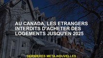 Au Canada, les étrangers ont interdit d'acheter des logements jusqu'en 2025