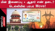 Aadhaar link Case | மின் இணைப்புடன் ஆதார் எண் இணைக்க தடைகோரிய வழக்கு