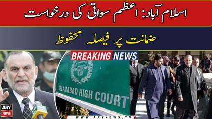 IHC reserved decision on Azam Swati's bail application