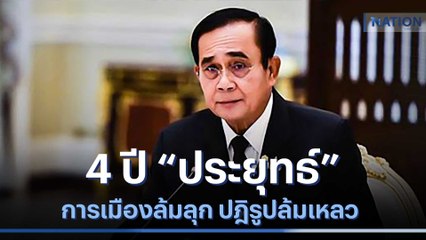 4 ปี "ประยุทธ์" การเมืองล้มลุก ปฎิรูปล้มเหลว | เก็บตกจากเนชั่น | NationTV22