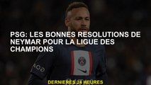 PSG: les bonnes résolutions de Neymar pour la Ligue des champions