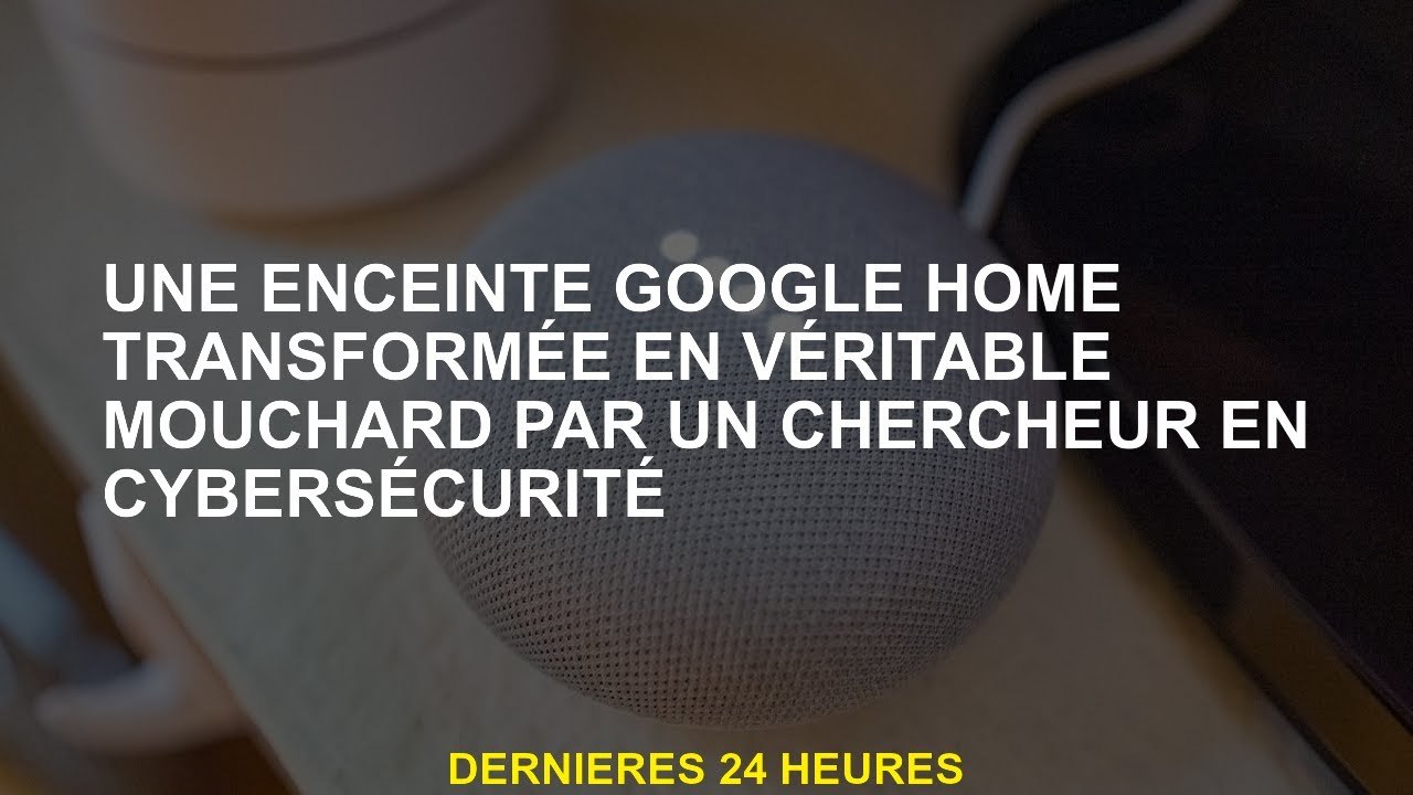 Un haut-parleur Google Home transformé en un véritable ankylostace par un chercheur en cybersécurité