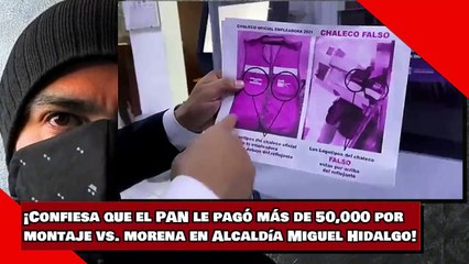 ¡Confiesa que el PAN le pagó más de 50,000 por montaje vs. morena en Alcaldía Miguel Hidalgo!