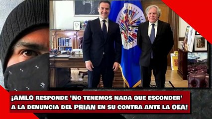 ¡AMLO responde 'No tenemos nada que esconder' a la denuncia del PRIAN en su contra ante la OEA!