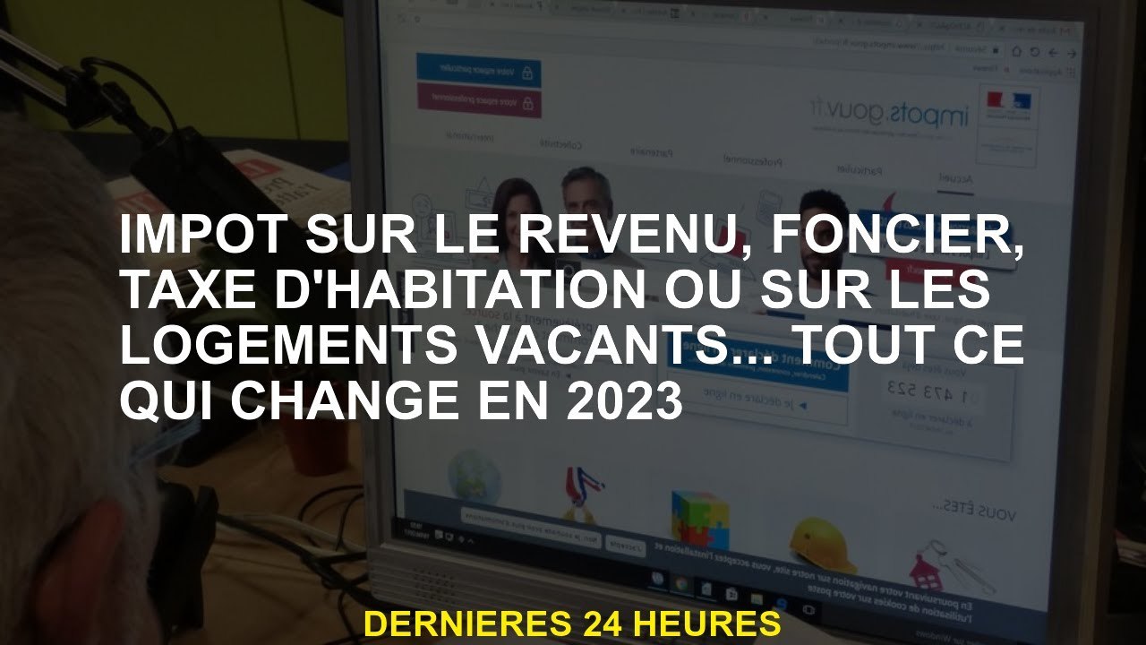Impôt sur le revenu, terre, impôt sur le logement ou sur des logements vacants ... tout ce qui chang