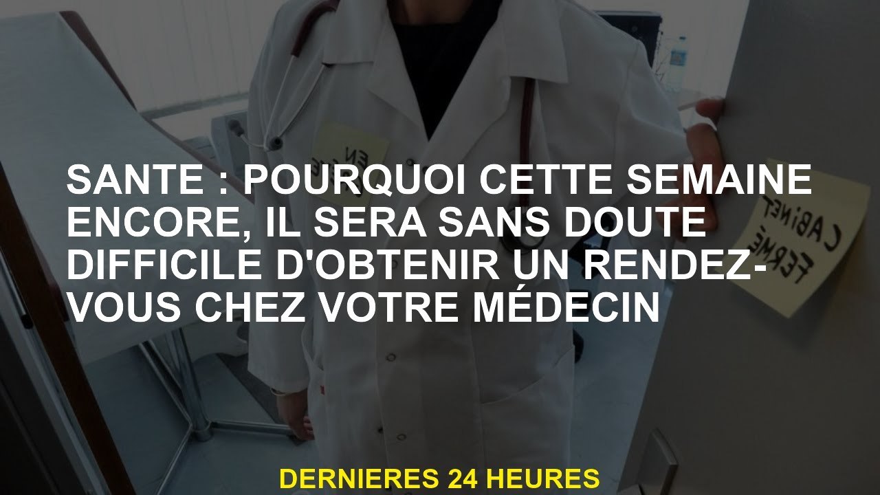 Santé: Pourquoi cette semaine encore, il sera probablement difficile d'obtenir un rendez-vous avec v