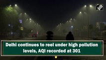 Delhi continues to reel under high pollution levels, AQI recorded at 301