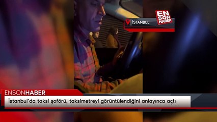 İstanbul’da taksi şoförü, taksimetreyi görüntülendiğini anlayınca açtı