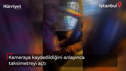 Kameraya kaydedildiğini anlayan taksici taksimetreyi açtı