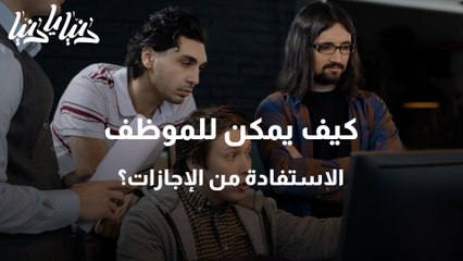 الإجازات في قانون العمل الأردني وكيف يمكن للموظف الإستفادة منها ؟