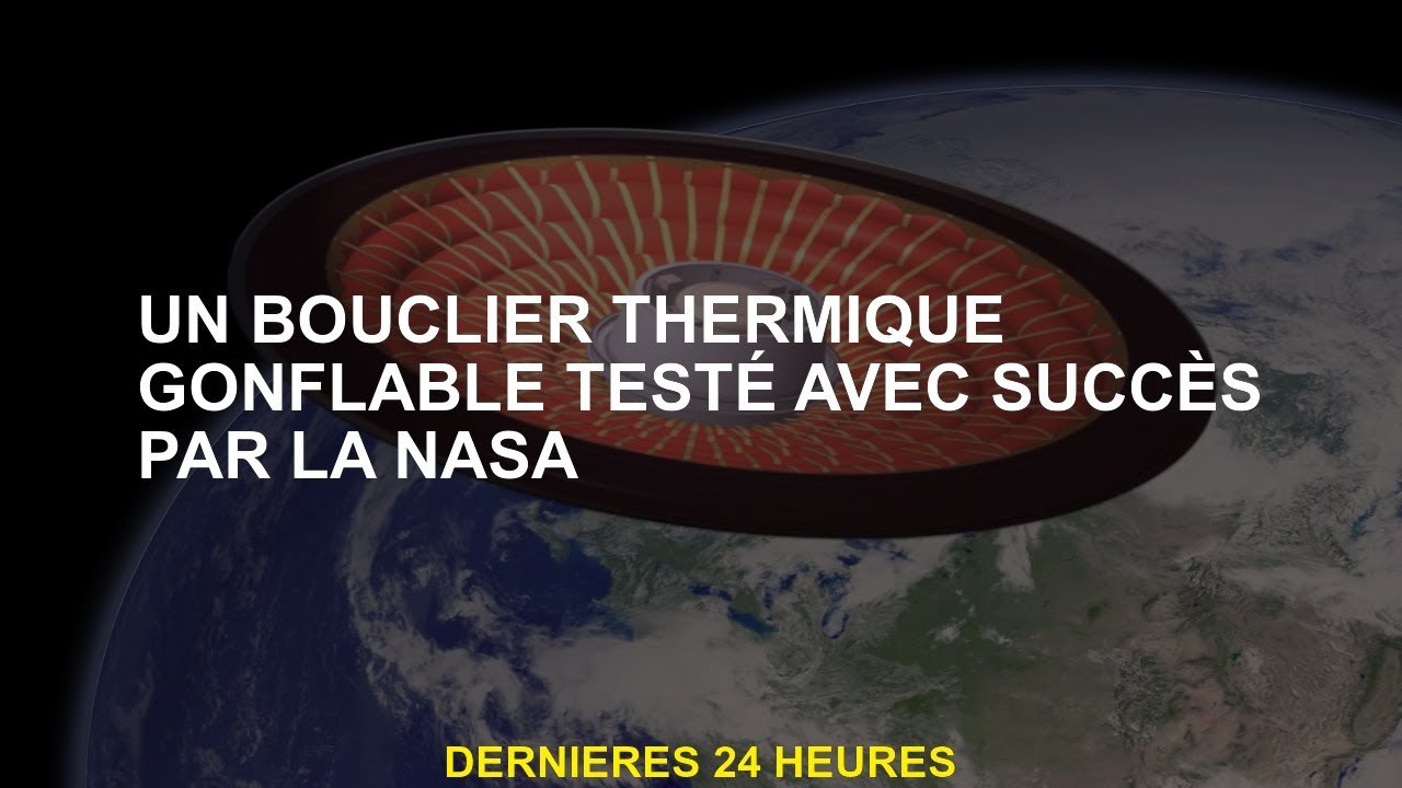Un bouclier thermique gonflable testé avec succès par la NASA