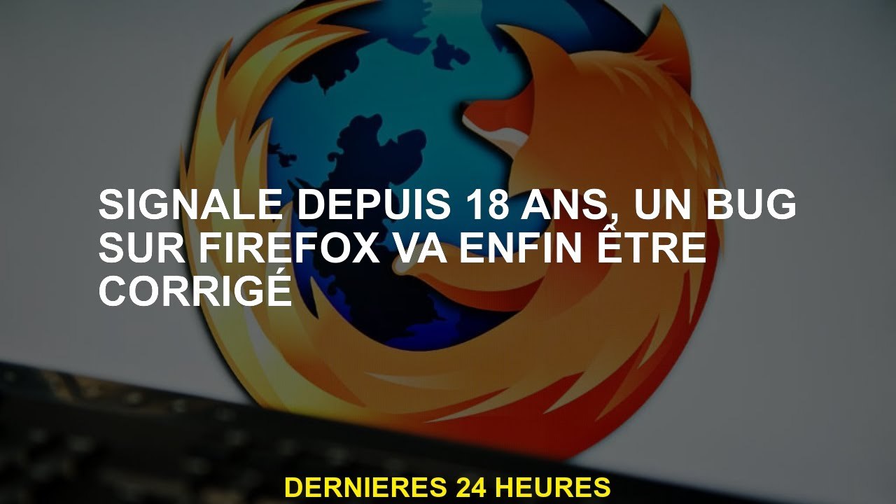Signalé pendant 18 ans, un bug sur Firefox sera enfin corrigé