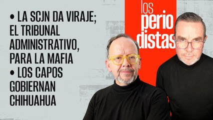 #EnVivo | #LosPeriodistas | La SCJN da viraje; el TFJA, para la mafia | Los capos gobiernan Chihuahua