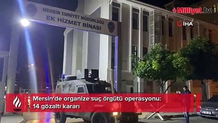 Mersin'de organize suç örgütü operasyonu: 14 gözaltı kararı