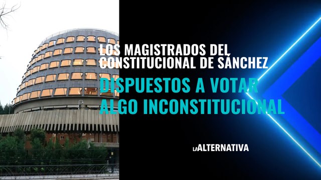 Los magistrados del Constitucional de Pedro Sánchez, dispuestos a votar algo inconstitucional, ¿a sabiendas?