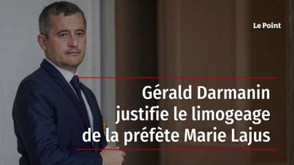 Gérald Darmanin justifie le limogeage de la préfète Marie Lajus