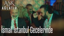 İsmail İstanbul gecelerinde  - Aşk Ağlatır