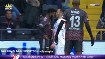 Gaziantep FK - Beşiktaş karşılaşması VAR kayıtları