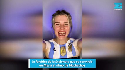 La fanática de la Scaloneta que se convirtió en Messi al ritmo de Muchachos