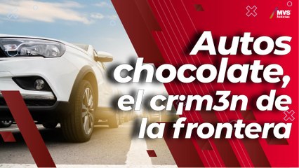 'Autos chocolate, un negocio controlado por el crimen en la frontera'