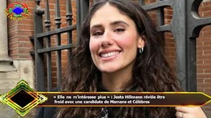 « Elle ne m’intéresse plus » : Jesta Hillmann révèle être  froid avec une candidate de Mamans et Cél
