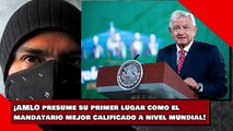 ¡AMLO presume su PRIMER LUGAR como el mandatario mejor calificado a nivel mundial!