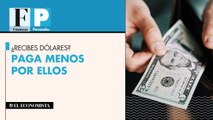 ¿Recibes dólares? Paga menos por ellos