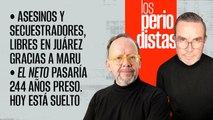 #EnVivo | #LosPeriodistas | Asesinos y secuestradores libres en Juárez, gracias a Maru | ¿Quién es “El Neto”?