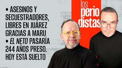 #EnVivo | #LosPeriodistas | Asesinos y secuestradores libres en Juárez, gracias a Maru | ¿Quién es “El Neto”?