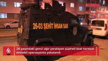 26 yaşındaki genci yaralamıştı! Özel harekat destekli operasyonla yakalandı