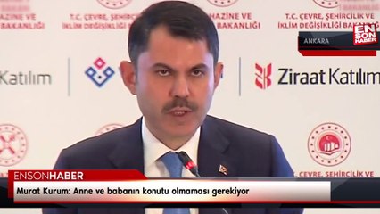Murat Kurum: Anne ve babanın konutu olmaması gerekiyor