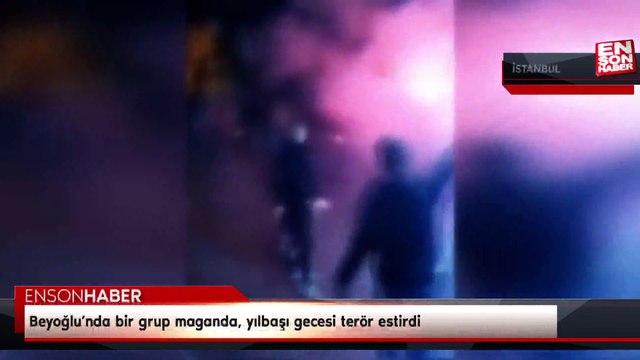 Beyoğlu’nda bir grup maganda, yılbaşı gecesi terör estirdi