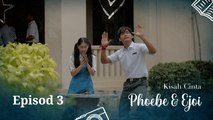 Kisah Cinta Phoebe & Ejoi | Episod 3