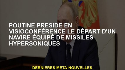 Poutine chaises en vidéoconférence le départ d'un navire équipé de missiles hypersoniques
