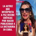 La actriz que interpreta a Paz recibe críticas por hacer publicidad a la dictadura en Cuba.