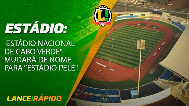Estádio Nacional de Cabo Verde mudará de nome para 'Estádio Pelé - Lance! Rápido