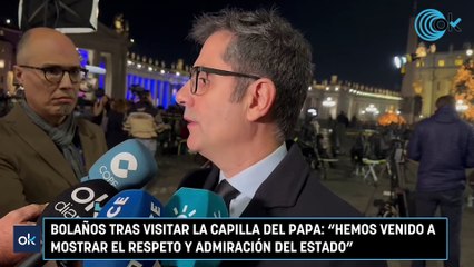 Bolaños tras visitar la capilla del Papa: “Hemos venido a mostrar el respeto y admiración del Estado”