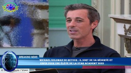 Michael Goldman de retour : il sort de sa réserve et  enfin pour une élève de la Star Academy 2022