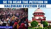 Haldwani eviction case: SC to hear petitions against the ruling | Oneindia News *News
