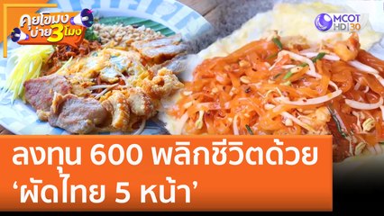 ลงทุน 600 พลิกชีวิตด้วย 'ผัดไทย 5 หน้า' | คุยโขมงบ่าย 3 โมง