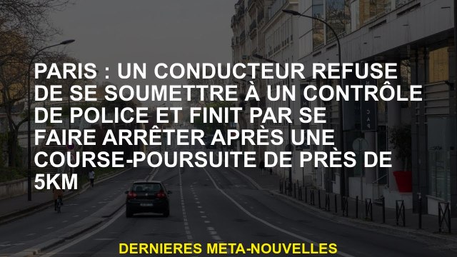 Paris: Un chauffeur refuse de se soumettre à un chèque de police et finit par être arrêté après une