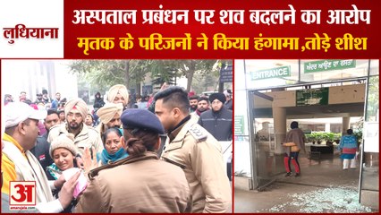 Punjab:Family Of Dead Man Created Ruckus In Ludhiana Civil Hospital|प्रबंधन पर शव बदलने का आरोप